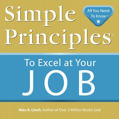 Simple Principles to Excel at Your Job by Lluch, Alex A.