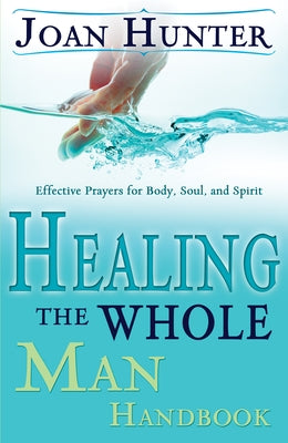 Healing the Whole Man Handbook: Effective Prayers for Body, Soul, and Spirit by Hunter, Joan