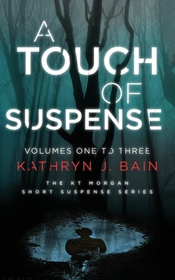 A Touch of Suspense: (Featuring Volumes 1 ? 3 of The KT Morgan Short Suspense Series) by Bain, Kathryn J.