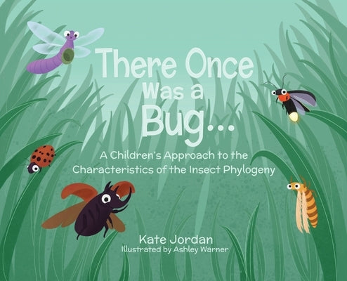 There Once Was a Bug...: A Children's Approach to the Characteristics of the Insect Phylogeny by Jordan, Kate