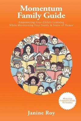 Momentum Family Guide: Empowering Your Child's Learning While Maintaining Your Sanity and Sense of Humor by Roy, Janine