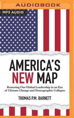 America's New Map: Restoring Our Global Leadership in an Era of Climate Change and Demographic Collapse by Barnett, Thomas P. M.