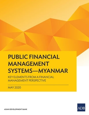 Public Financial Management Systems - Myanmar: Key Elements from a Financial Management Perspective by Asian Development Bank