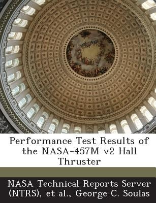 Performance Test Results of the NASA-457m V2 Hall Thruster by Soulas, George C.