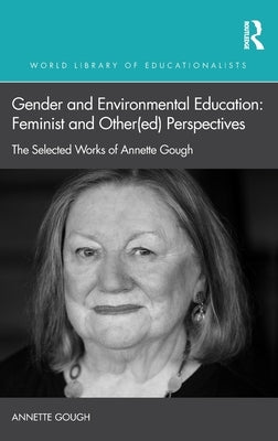 Gender and Environmental Education: Feminist and Other(ed) Perspectives: The Selected Works of Annette Gough by Gough, Annette