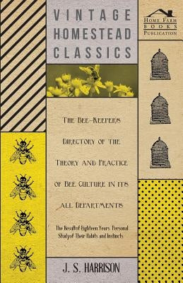 The Bee-Keeper's Directory of the Theory and Practice of Bee Culture in all Departments - The Result of Eighteen Years Personal Study of Their Habits by Harrison, J. S.