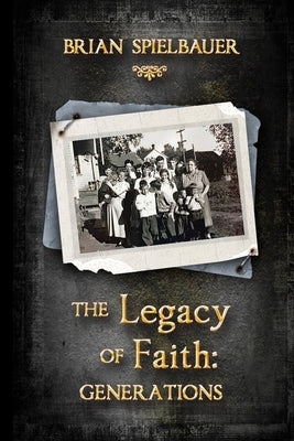 The Legacy of Faith: Generations by Spielbauer, Brian