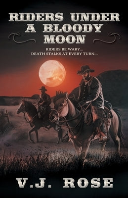 Riders Under a Bloody Moon by Rose, V. J.