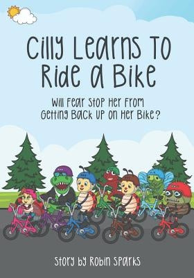 Cilly Learns To Ride A Bike: Will Fear Stop Her From Getting Back Up On Her Bike? by Sparks, Robin