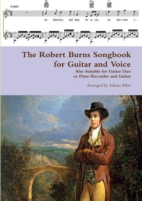 The Robert Burns Songbook for Guitar and Voice: Also Suitable for Guitar Duo or Flute/Recorder and Guitar by Allan, Adrian