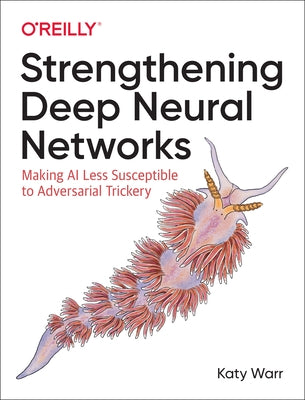 Strengthening Deep Neural Networks: Making AI Less Susceptible to Adversarial Trickery by Warr, Katy