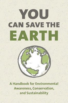 You Can Save the Earth, Revised Edition: A Handbook for Environmental Awareness, Conservation and Sustainability by Smith, Sean K.