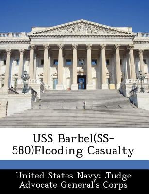 USS Barbel(ss-580)Flooding Casualty by United States Navy Judge Advocate Gener