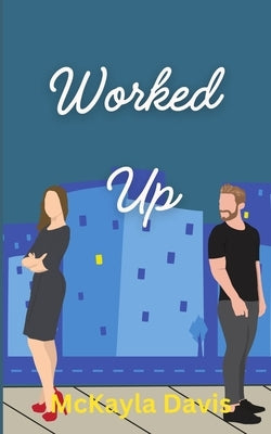 Worked up: A spicy enemies to lovers romance by Davis, McKayla