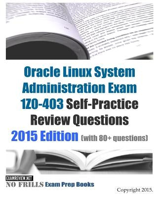 Oracle Linux System Administration Exam 1Z0-403 Self-Practice Review Questions: 2015 Edition (with 80+ questions) by Examreview