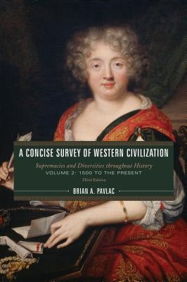 A Concise Survey of Western Civilization: Supremacies and Diversities throughout History, Volume 2: 1500 to the Present, Third Edition by Pavlac, Brian A.