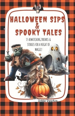 Halloween Sips & Spooky Tales: 15 Bewitching Drinks & Stories for a Night of Magic! by Danielsen, Debbie