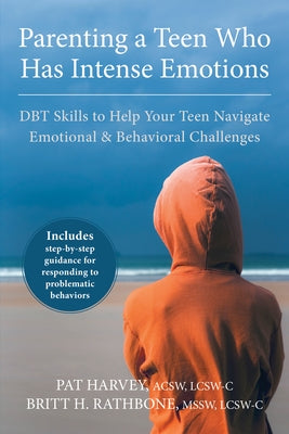 Parenting a Teen Who Has Intense Emotions: DBT Skills to Help Your Teen Navigate Emotional and Behavioral Challenges by Harvey, Pat