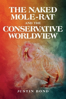 The Naked Mole Rat and the Conservative Worldview by Bond, Justin