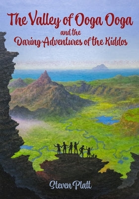 The Valley of Ooga Ooga and the Daring Adventures of the Kiddos by Platt, Steven