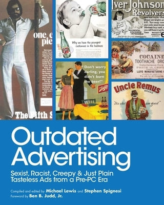 Outdated Advertising: Sexist, Racist, Creepy, and Just Plain Tasteless Ads from a Pre-PC Era by Lewis, Michael