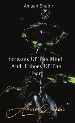 Screams Of The Mind And Echoes Of The Heart by Shabir, Amaan