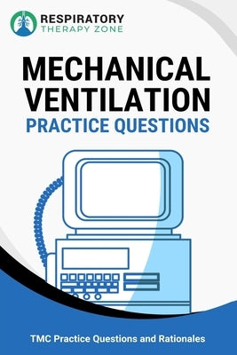 Mechanical Ventilation Practice Questions: 35 Questions, Answers, and Rationales to Help Prepare for the TMC Exam by Lung, Johnny