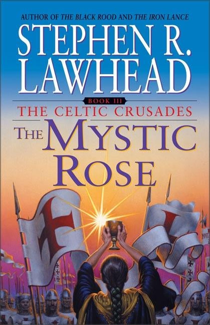 The Mystic Rose: The Celtic Crusades: Book III by Lawhead, Stephen R.