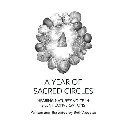 A Year of Sacred Circles: Hearing Nature's Voice in Silent Conversations by Adoette, Beth Suzanne