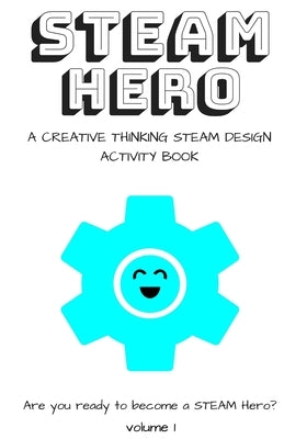 STEAM Hero: a creative thinking STEAM design activity book by Life, Steam