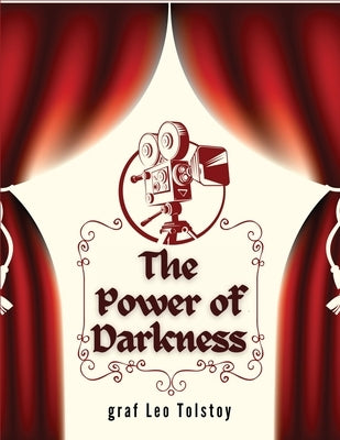 The Power of Darkness: A Drama in Five Acts by Graf Leo Tolstoy