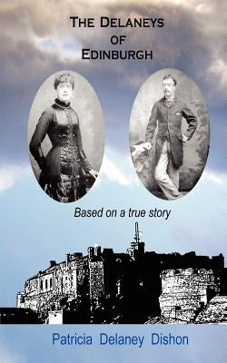 The Delaneys of Edinburgh - Based on a True Story by Dishon, Patricia Delaney