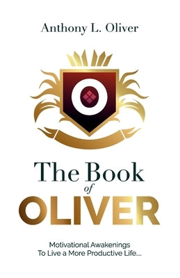 The Book Of Oliver: Motivational Awakenings to Live a More Purposeful Life by Oliver, Anthony L.