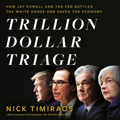 Trillion Dollar Triage: How Jay Powell and the Fed Battled a President and a Pandemic--And Prevented Economic Disaster by Timiraos, Nick