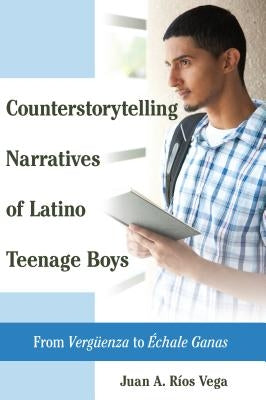 Counterstorytelling Narratives of Latino Teenage Boys: From Vergueenza to ?chale Ganas by Medina, Yolanda