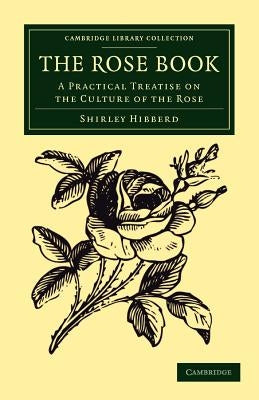 The Rose Book: A Practical Treatise on the Culture of the Rose by Hibberd, Shirley