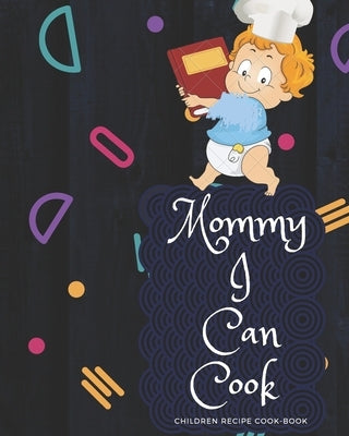 Mommy I Can Cook: Your own cook book- Perfect your taste and Conceal the recipe in this Book by Journals, Boobly