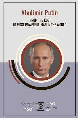 Vladimir Putin: From the KGB to Most Powerful Man in the World by In60learning