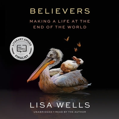 Believers: Making a Life at the End of the World by Wells, Lisa