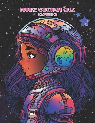 Future Astronaut Girls Coloring Book: Adorable Girl Astronaut Illustrations To Color by West, Maria Zoe