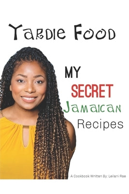 Yardie Food: My Secret Jamaican Recipes by Rae, Leilani