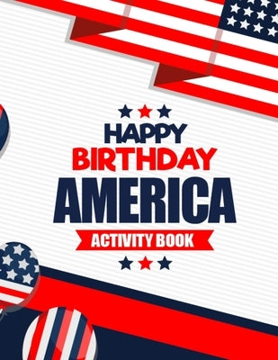 Happy Birthday America Activity Book: Fun and Easy 4th of July Fireworks Coloring Book Gift Ideas for Kids - 50 Unique Design Images Illustration Four by Publishing, Pretty Books