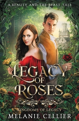 Legacy of Roses: A Beauty and the Beast Tale by Cellier, Melanie