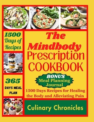 The Mindbody Prescription Cookbook: 1500 Days Recipes for Healing the Body and Alleviating Pain by Chronicles, Culinary