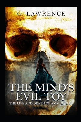 The Mind's Evil Toy: The life and death of Amy Dudley by Lawrence, G.