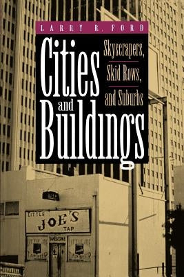 Cities and Buildings: Skyscrapers, Skid Rows, and Suburbs by Ford, Larry R.