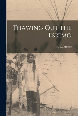 Thawing out the Eskimo by Morice, A. G. (Adrien Gabriel) 1859-