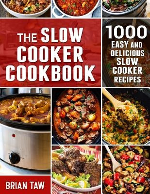 The Slow Cooker Cookbook: 1000 Easy and Delicious Slow Cooker Recipes by Taw, Brian