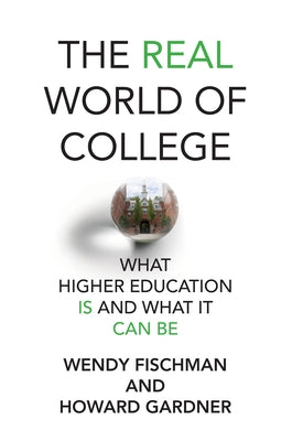 The Real World of College: What Higher Education Is and What It Can Be by Fischman, Wendy