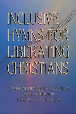 Inclusive Hymns For Liberating Christians by Aldredge-Clanton, Jann